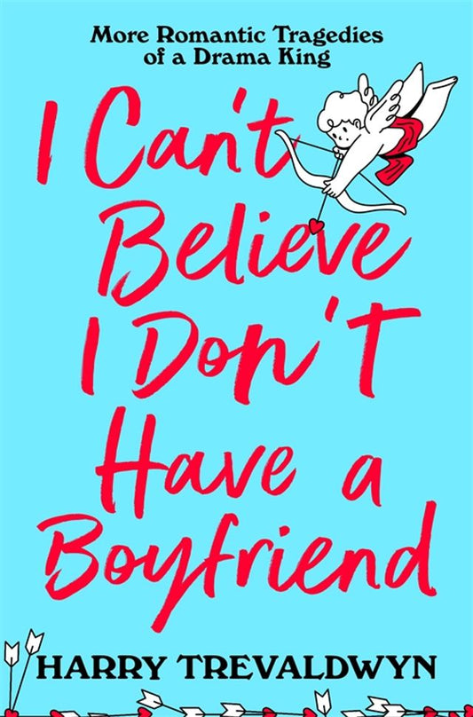 I Can't Believe I Don't Have a Boyfriend: More Romantic Tragedies of a Drama King by Harry Trevaldwyn