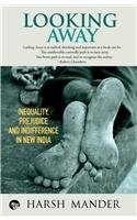 Looking Away: Inequality, Prejudice And Indifference In New India by Harsh Mander
