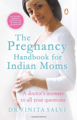 The Pregnancy Handbook for Indian Moms: a Doctors Answers to All Your Questions by Dr Vinita Salvi