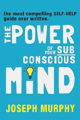 The Power of Your Subconscious Mind by Jospeph Murphy