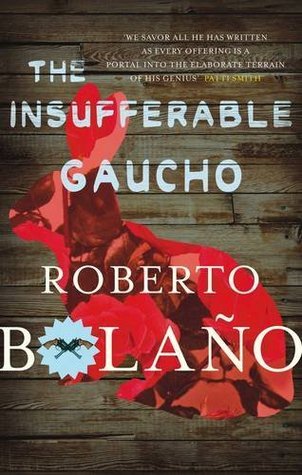 The Insufferable Gaucho. by Roberto Bolano