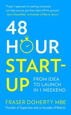 48-Hour Start-up : From idea to launch in 1 weekend by Fraser Doherty Mbe