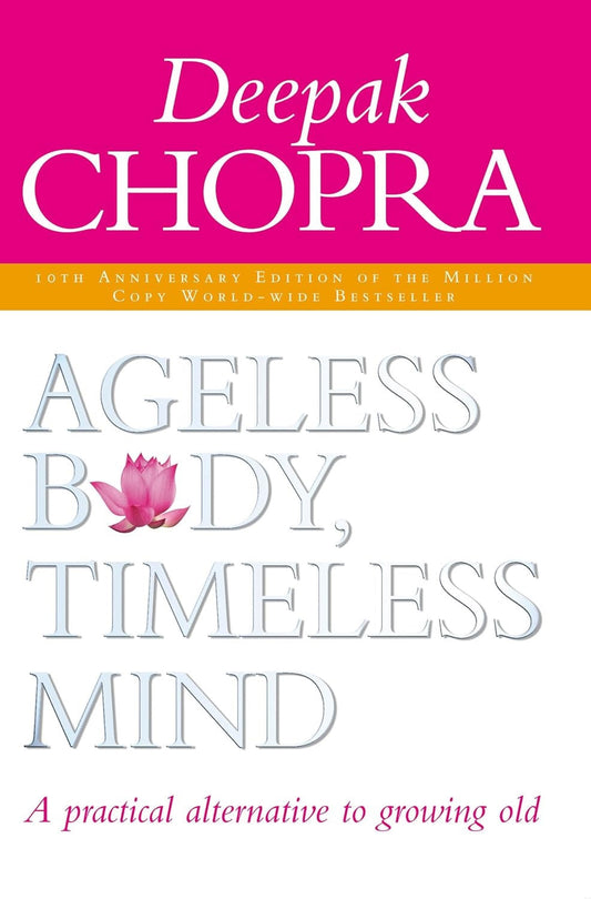 Ageless Body, Timeless Mind: A Practical Alternative To Growing Old by Deepak Chopra