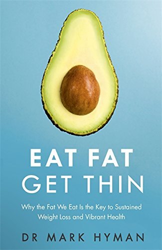 Eat Fat Get Thin: Why the Fat We Eat Is the Key to Sustained Weight Loss and Vibrant Health by Mark Hyman