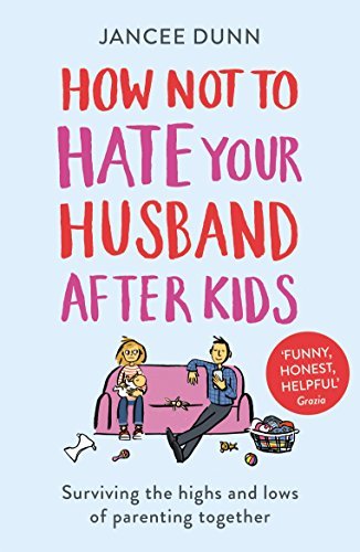 How Not to Hate Your Husband After Kids by Dunn Jancee