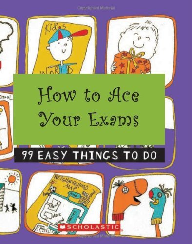 How to Ace Your Exams: 99 Easy Things to Do by No Author