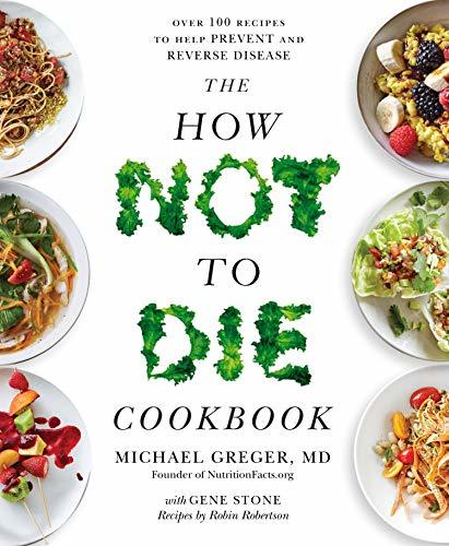 The How Not To Die Cookbook by MD Michael Greger