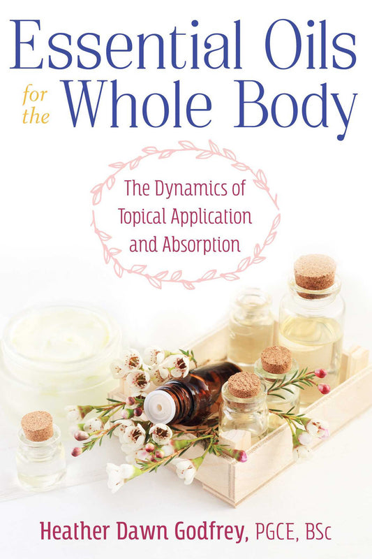 Essential Oils for the Whole Body by Heather Dawn Godfrey