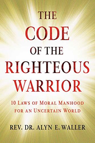 The Code Of The Righteous Warrior by Rev. Alyn E. Waller