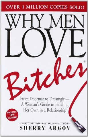 Why Men Love Bitches: From Doormat to Dreamgirl - A Womans Guide to Holding Her Own in a Relationsh by Nill