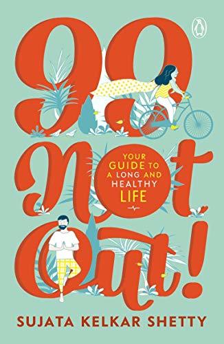 99 Not Out!: Your Guide to a Long and He by Sujata Kelkar Shetty