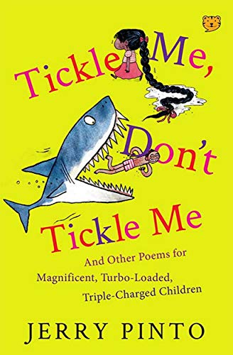 Tickle Me, Don't Tickle Me: Poems For Magnificent, Turbo-Loaded, Triple-Charged Children by Jerry Pinto