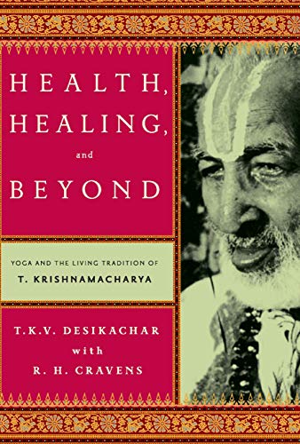 Health, Healing And Beyond by T. K. V. Desikachar With R. H. Cravens