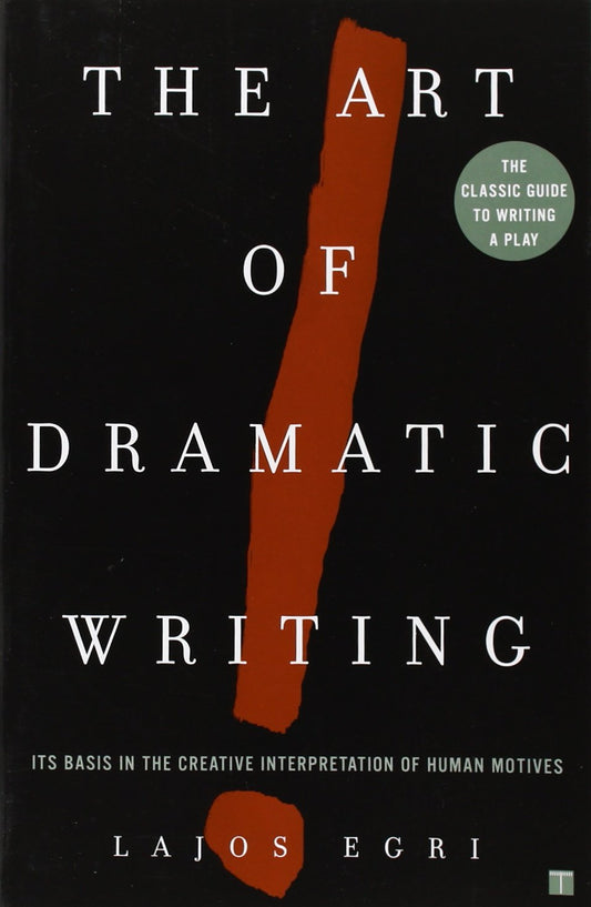 Art of Dramatic Writing by Lajos Egri