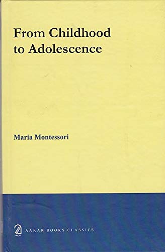 From Childhood to Adolescence by Maria Montessori