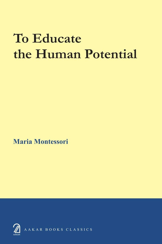 To educate the human potential by Maria Montessori