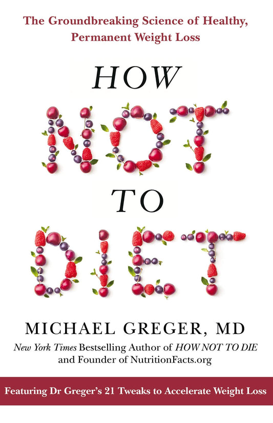 How Not To Diet by Dr. Michael Greger
