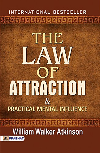 The Law of Attraction and Practical Mental Influence by William Walker Atkinson