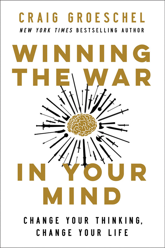 Winning the War in Your Mind Change Your Thinking, Change Your Life by Craig Groeschel