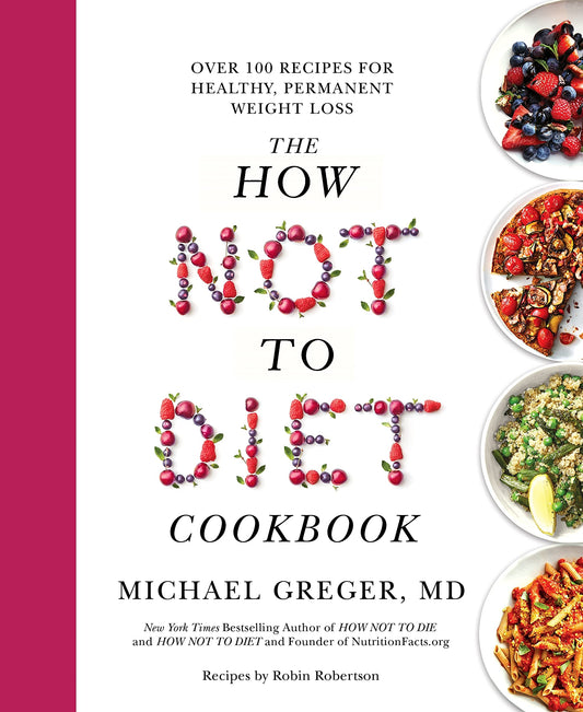 The How Not to Diet Cookbook by MD Michael Greger