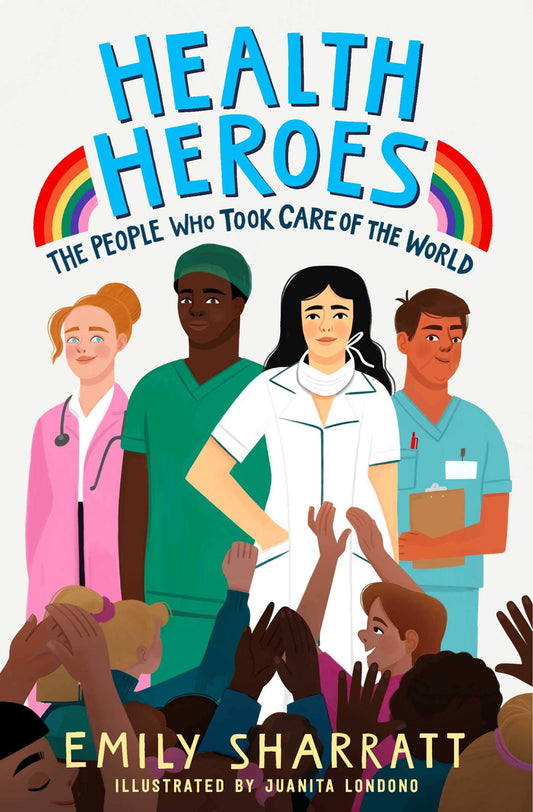 Health Heroes: The People Who Took Care of the World by Emily Sharratt
