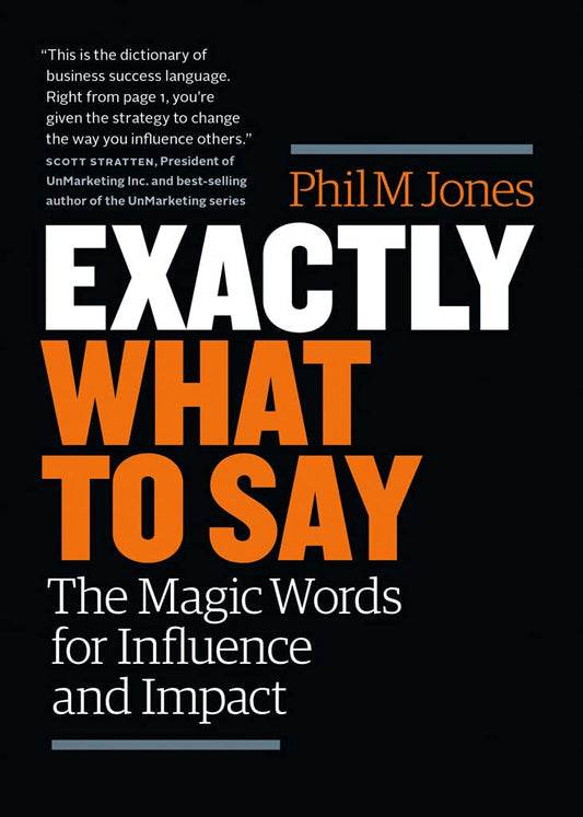 Exactly What To Say: The Magic Words For Influence And Impact by Phil M. Jones