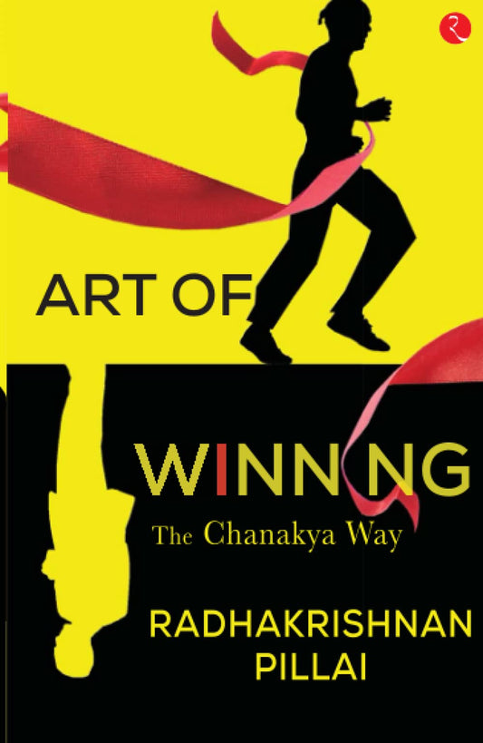 Art of Winning: the Chanakya Way by Radhakrishnan Pillai