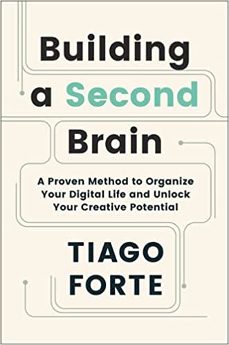 Building a Second Brain: A Proven Method to Organise Your Digital Life and Unlock Your Creative Pote by Tiago Forte