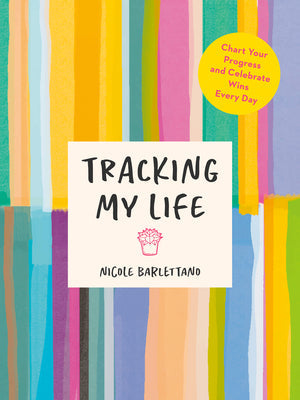 Tracking My Life: Chart Your Progress and Celebrate Wins Every Day by Nicole Barlettano