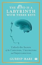 The Mind Is a Labyrinth with Three Keys: Unlock the Secrets of the Conscious, Unconscious, and Super by Gurdip Hari