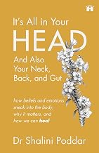 It’S All in Your Head . . . and Also Your Neck, Back, and Gut: How Beliefs and Emotions Sneak Into T by Dr Shalini Poddar