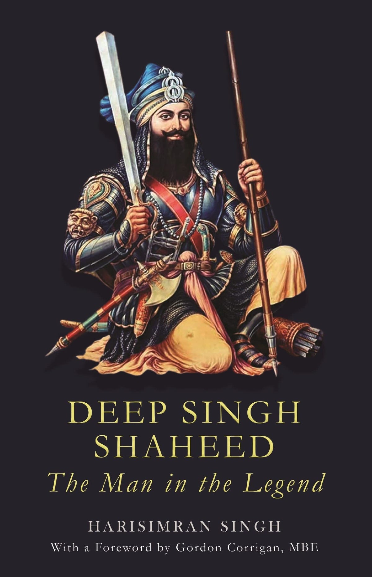 Deep Singh Shaheed The Man In The Legend by Harsimran Singh