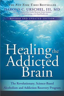 Healing the Addicted Brain: The Revolutionary, Science-Based Alcoholism and Addiction Recovery Progr by Harold Urschel