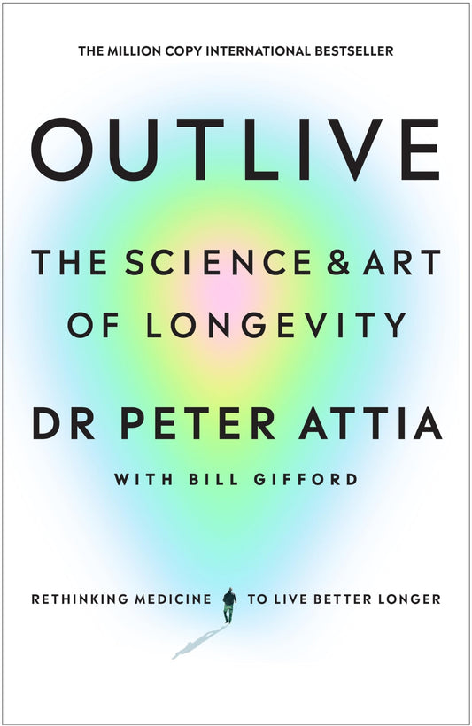 Outlive: The Science and Art of Longevity by Peter Attia; Bill Gifford