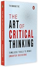 The Art of Critical Thinking: TIMELESS TOOLS TO MAKE SMARTER DECISIONS by Thinknetic