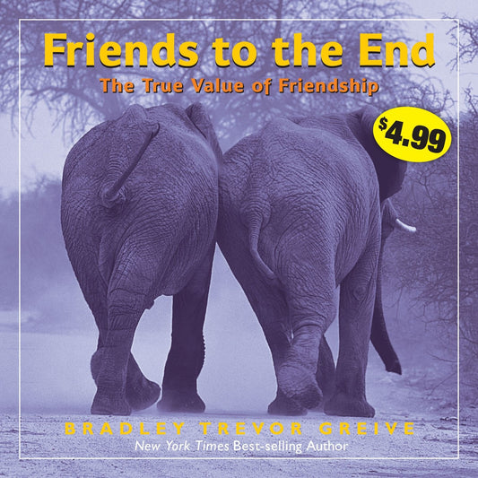 Friends to the End: The True Value of Friendship by Bradley Trevor Greive