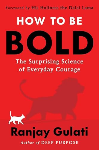 How to Be Bold : the Surprising Science of Everyday Courage by Ranjay Gulati