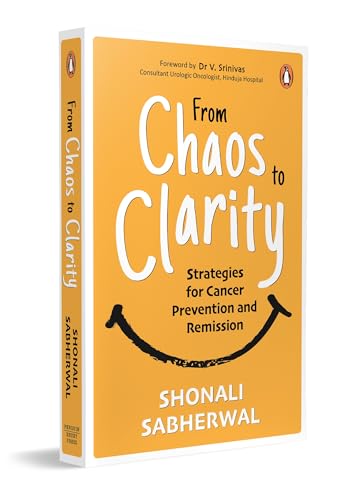 From Chaos To Clarity: Strategies For Cancer Prevention And Remission by Shonali Sabherwal