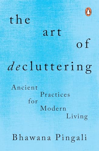The Art of Decluttering: Ancient Practices for Modern Living by Bhawana Pingali