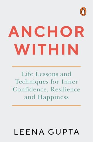 Anchor Within: Life Lessons and Techniques for Inner Confidence, Resilience and Happiness by Leena Gupta