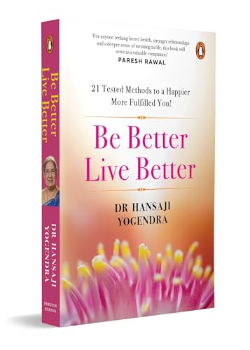 Be Better, Live Better: 21 Tested Methods To A Happier, More Fulfilled You by Hansaji Yogendra