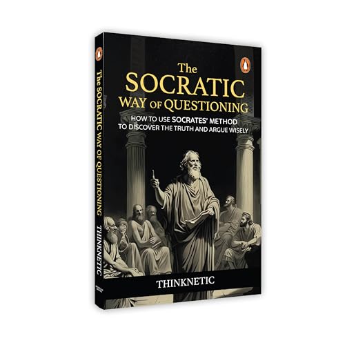 The Socratic Way of Questioning: How to Use Socrates' Method to Discover the Truth and Argue Wisely by Thinknetic