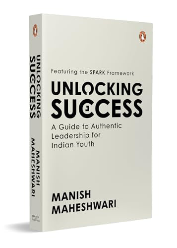 Unlocking Success: A Guide To Authentic Leadership For Indian Youth by Manish Maheshwari