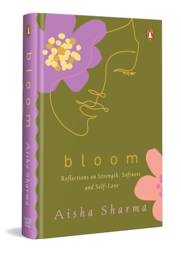 Bloom: Reflections On Strength, Softness, And Self-Love by Aisha Sharma