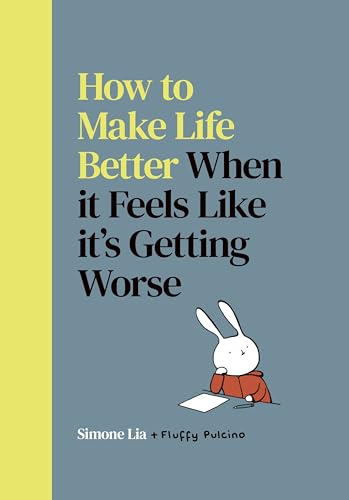 How to Make Life Better When It Feels Like It’S Getting Worse by Simone Lia