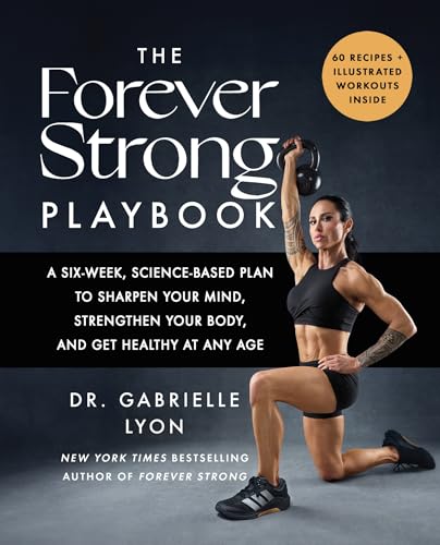 The Forever Strong Playbook: a Six-Week, Science-Based Plan to Sharpen Your Mind, Strengthen Your Bo by Gabrielle Lyon