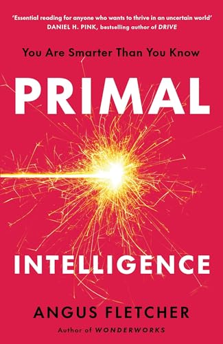 Primal Intelligence: You Are Smarter Than You Know by Angus Fletcher