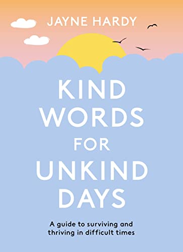 Kind Words for Unkind Days: A guide to surviving and thriving in difficult times by Jayne Hardy