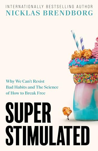 Super Stimulated: How Our Biology Is Being Manipulated to Create Bad Habits â€“ and What We Can Do a by Nicklas Brendborg