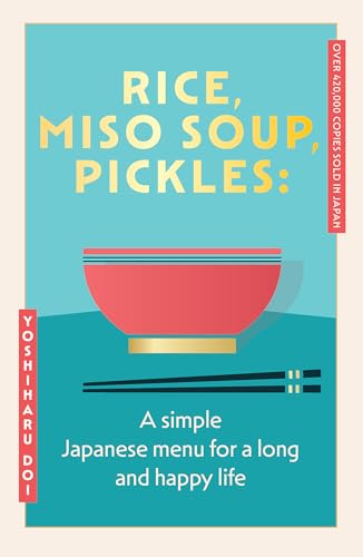 Rice, Miso Soup, Pickles: the Japanese Secret to a Long and Happy Life by Yoshiharu Doi